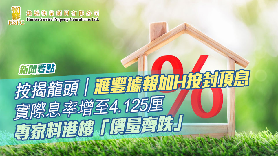 新聞要點- 按揭龍頭｜滙豐據報加H按封頂息 實際息率增至4.125厘 專家料港樓「價量齊跌」